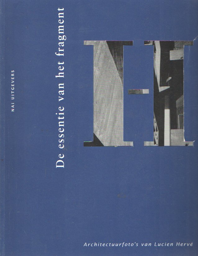 Boersma, Tjeerd e.a. - De essentie van het fragment. Architectuurfoto's van Lucien Hervé