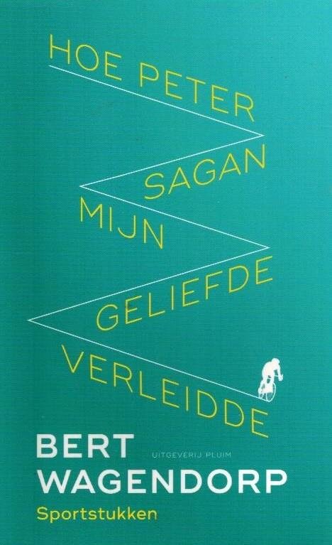 Wagendorp, Bert - Hoe Peter Sagan mijn geliefde verleidde -Sportstukken