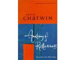 Bruce Chatwin - Anatomy of Restlessness