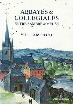 MISONNE Daniel Dom, LEFEVRE Jean - Abbayes et collégiales Entre Sambre et Meuse VIIè - XXè siècle