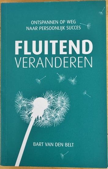 Belt, Bart van den - FLUITEND VERANDEREN. Ontspannen op weg naar persoonlijk succes