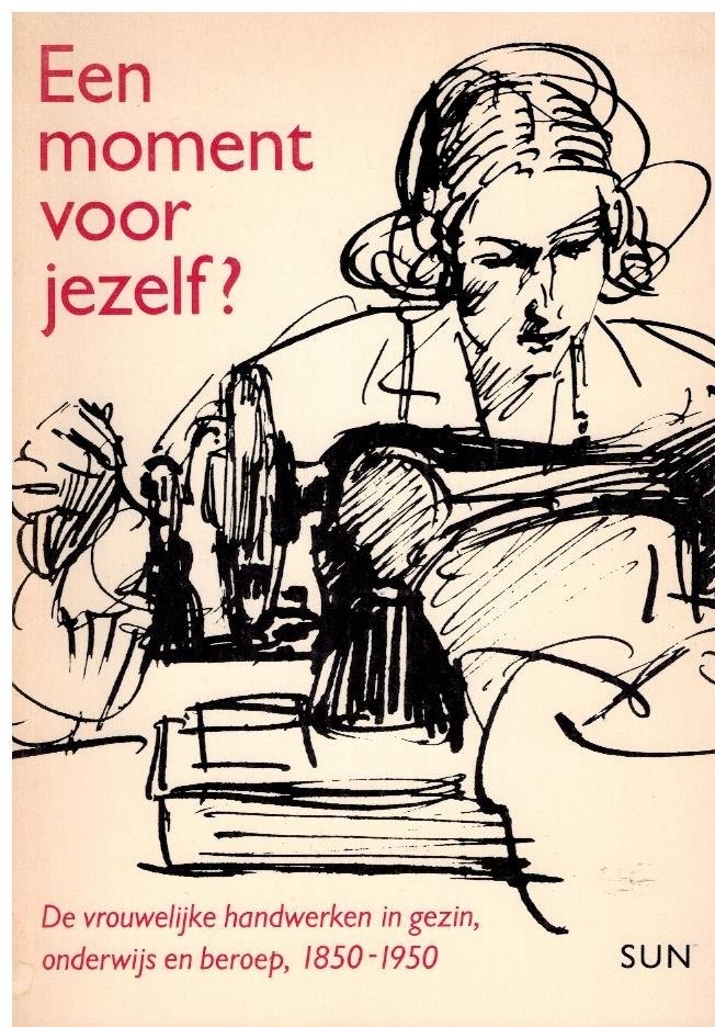 Oosterhoff, Hanneke - Een moment voor jezelf? -De vrouwelijke handwerken in gezin, onderwijs en beroep, 1850-1950