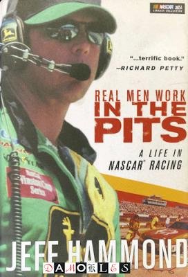 Jeff Hammond - Real Men Work in the Pits. A life in NASCAR Racing