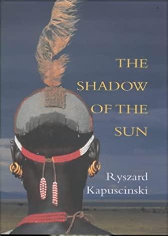 Kapuscinski, Ryszard - The Shadow of the Sun / My African life