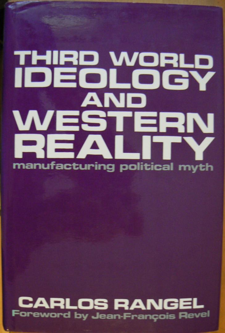 Rangel, Carlos - Third World Ideology and Western Reality / Manufacturing Political Myth
