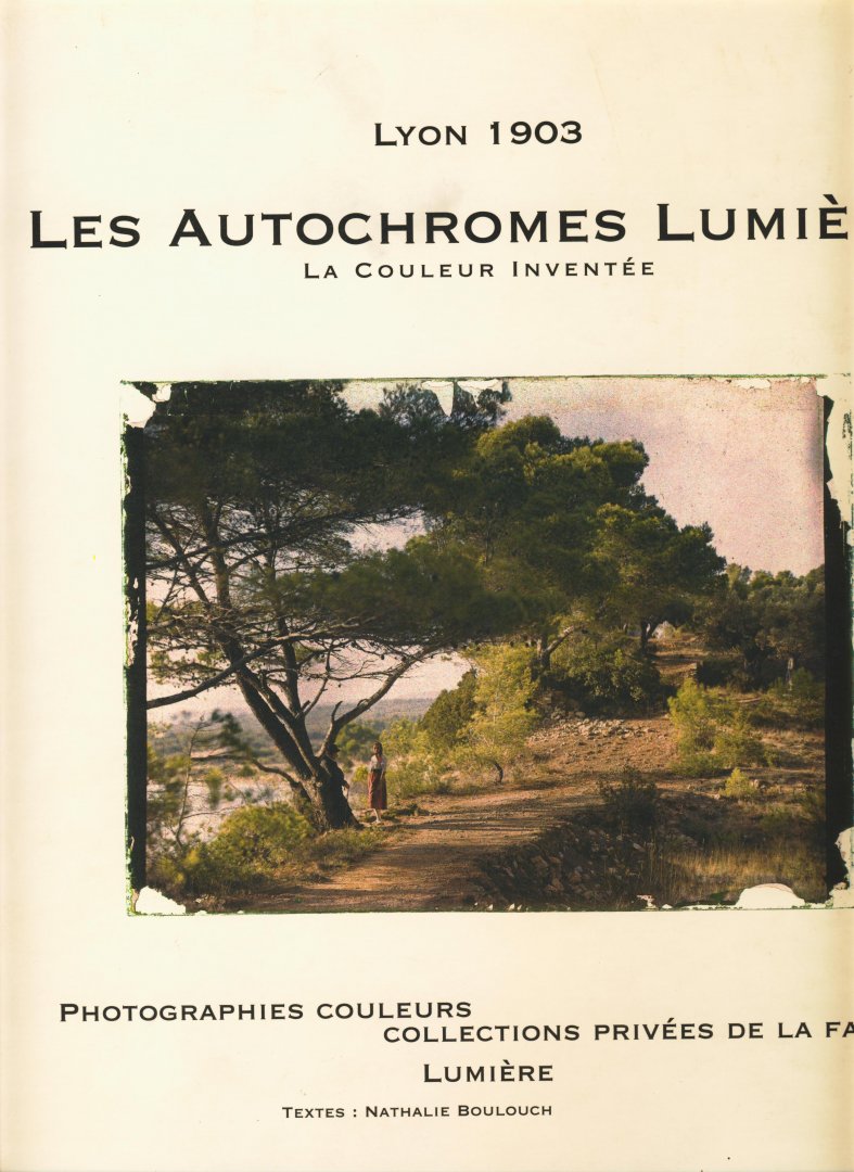 Boulouch Nathalie, Hargreaves Pamela - Lyon 1903 Les autochromes Lumière. La couleur inventée