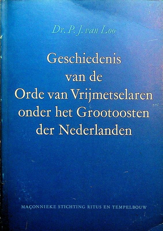 Loo, P.J. van - Geschiedenis van de Orde van Vrijmetselaren onder het Grootoosten der Nederlanden