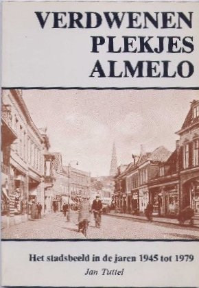 Tuttel, Jan - Verdwenen plekjes Almelo. Het stadsbeeld in de jaren 1945 tot 1979.