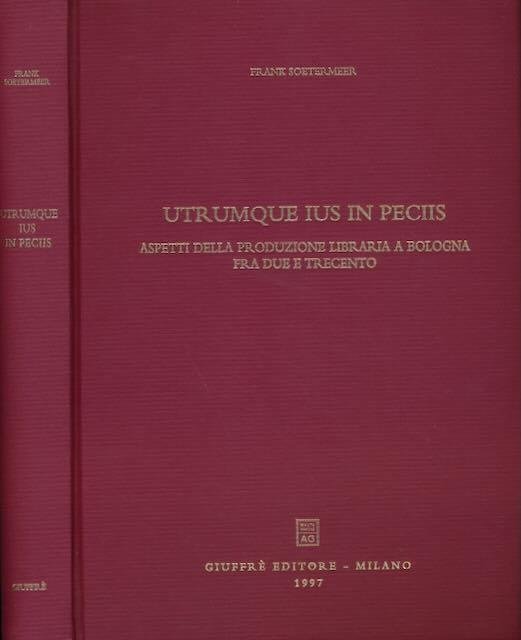 Soetermeer, Frank. - Utrumque Ius in Peciis: Aspetti della produzione libraria a Bologna fra due e Trecento.