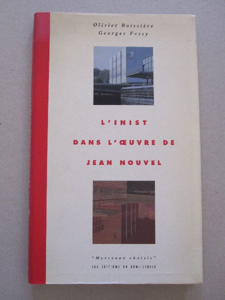Olivier Boissiere / Georges Fessy - Jean Nouvel - l`Inist dans l`oeuvre de Jean Nouvel