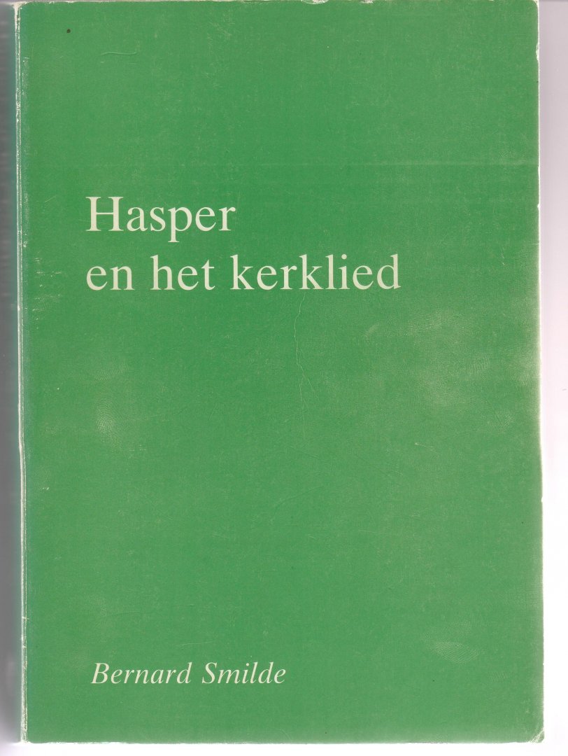 Smilde, Bernard - Hasper en het kerklied. Een onderzoek naar het hymnodische en hymnologische werk van ds. Hendrik Hasper (1886 - 1974) in verband met de ontwikkeling van het kerklied in Nederland in de twintigste eeuw