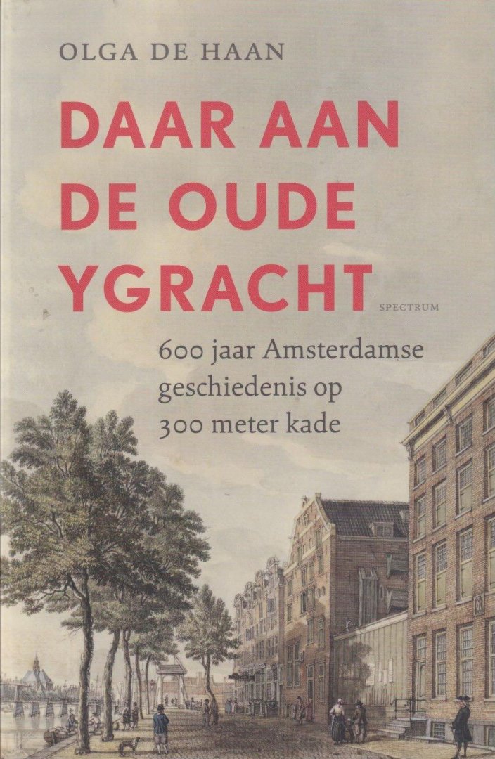 Haan, Olga de - Daar aan de Oude Ygracht: 600 jaar Amsterdamse geschiedenis p 300 meter kade