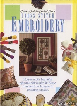 Diverse auteurs - Creative Crafts for Creative Hands: Cross Stitch Embroidery. How to make beautiful gifts and objects for the home, from basic techniques to finishing touches