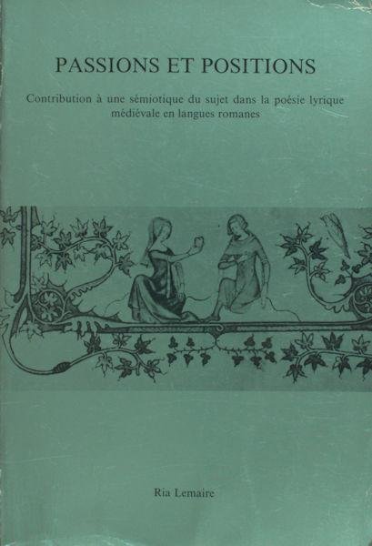 Lemaire, Ria. - Passions et positions. Contribution à une sémiotique du sujet dans la poésie lyrique médiévale en langues romanes