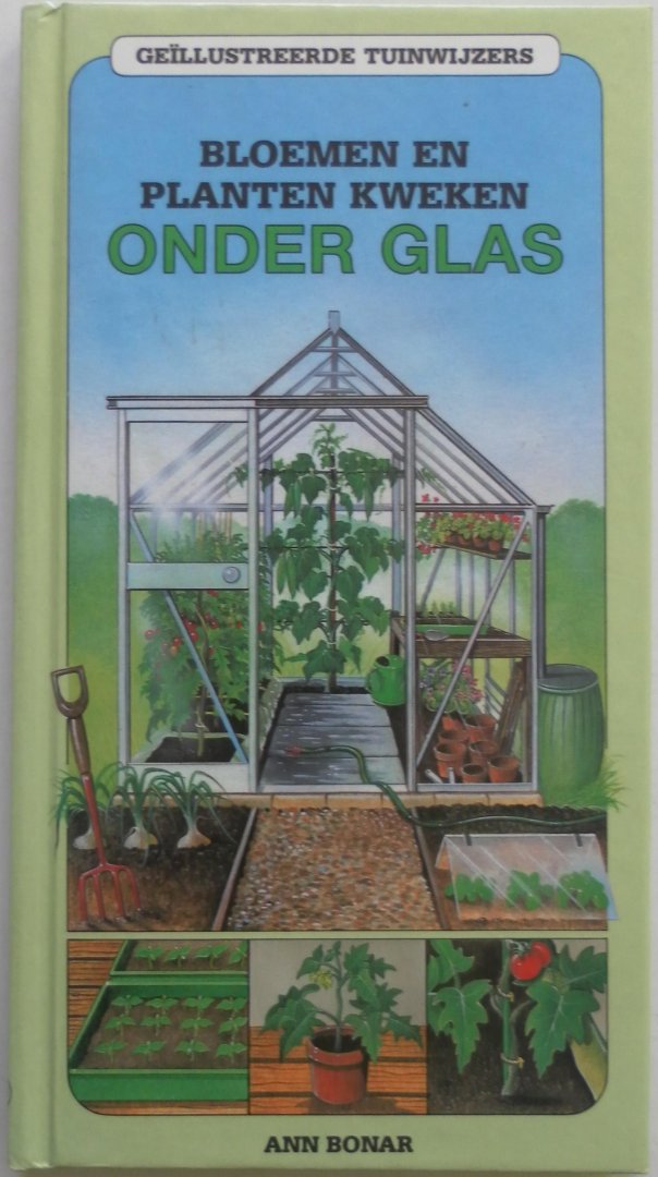 Bonar, Ann - Bloemen en planten kweken onder glas. Geïllustreerde tuinwijzers