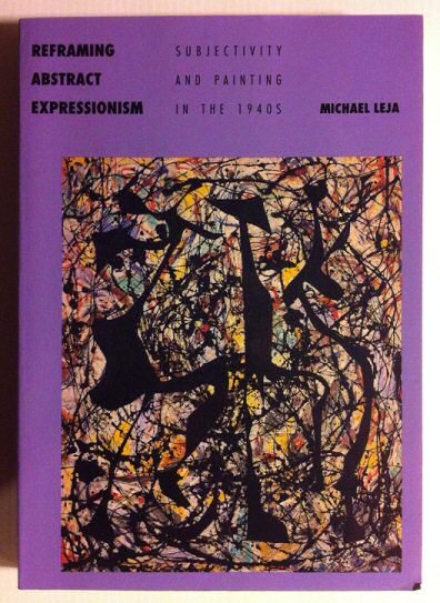 Leja, Michael - Reframing Abstract Expressionism. Subjectivity and Painting in the 1940s