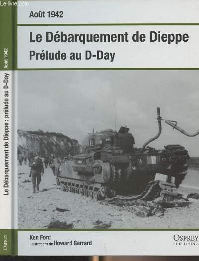 Ford, Ken - Aout 1942 Le débarquement de Dieppe  Prélude Au D-Day
