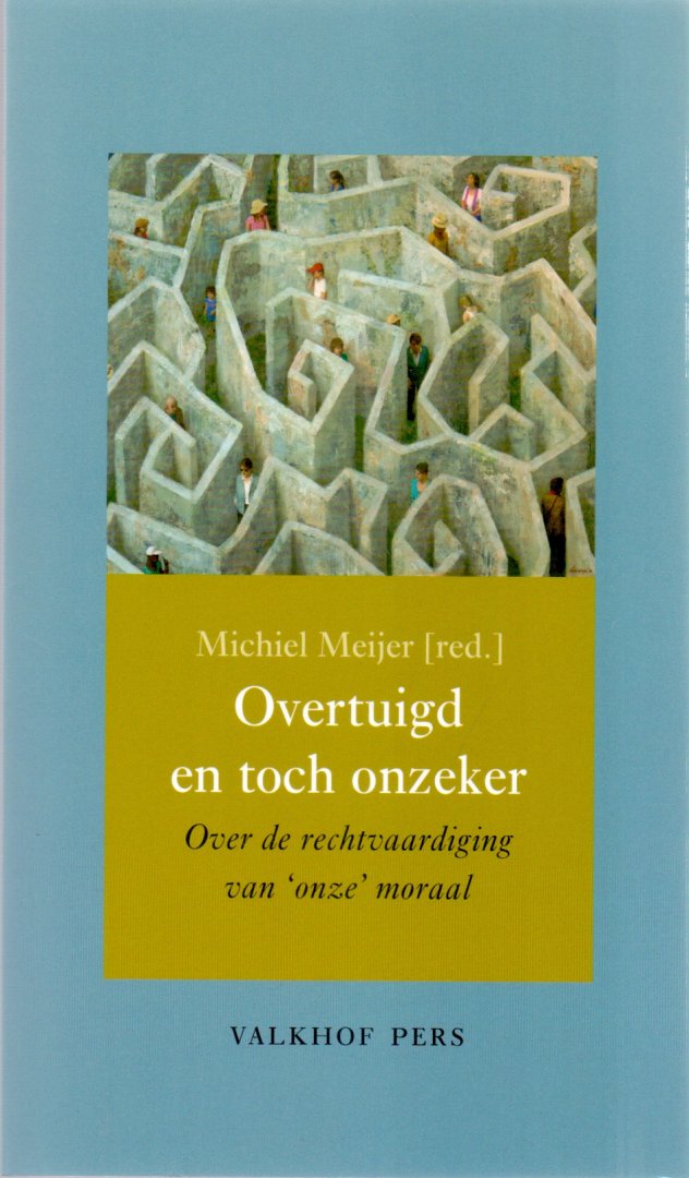 Meijer, Michiel (red), (ds1323) - OVERTUIGD EN TOCH ONZEKER / Over de rechtvaardiging van ´onze´ moraal