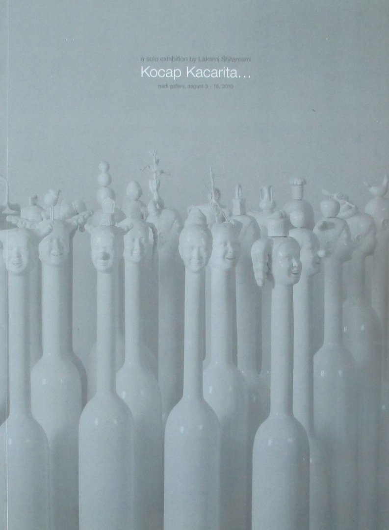 Shitaresmi, Laksmi ; Enin Supriyanto; Laksmi Shitaresmi; Landung Simatupang - Kocap kacarita A solo exhibition by Laksmi Shitaresmi