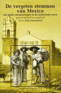 Ouweneel, Arij (sam. inl.) - De vergeten stemmen van Mexico. Een reeks ontmoetingen in de achttiende eeuw.
