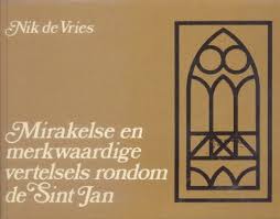 Vries de, Nik - Mirakelse en merkwaardige vertelsels rondom de Sint Jan