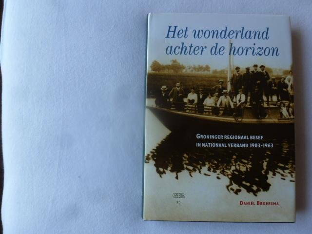 Broersma, D. - Groninger bronnen reeks Het wonderland achter de horizon / groninger regionaal besef in nationaal verband 1903-1963
