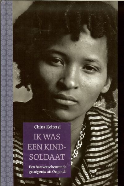 Keitetsi, China Vertaing door Femke Blekkingh - Mulle - Ik was een kindsoldaat. Een hartverscheurende getuigenis uit Oeganda