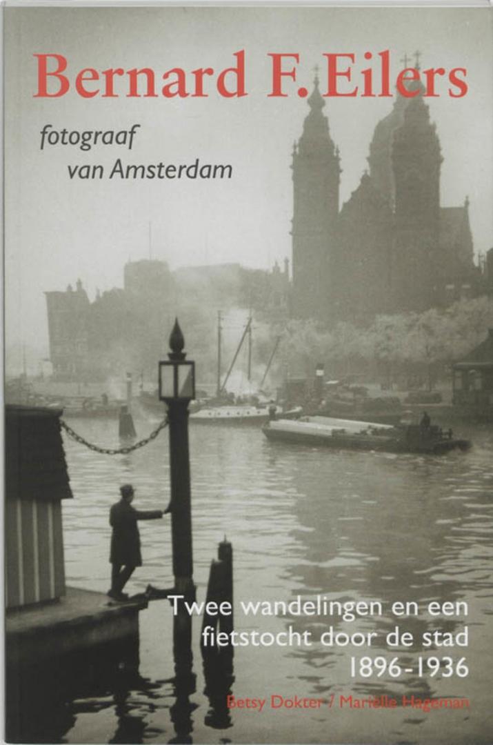 Dokter B./Hageman, M. - Bernard F. Eilers, fotograaf van Amsterdam / twee wandelingen en een fietstocht door de stad 1896-1936