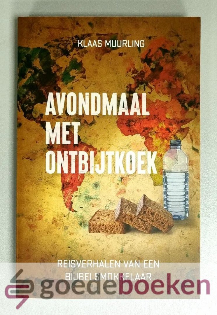 Muurling, Klaas - Avondmaal met ontbijtkoek --- Reisverhalen van een Bijbelsmokkelaar