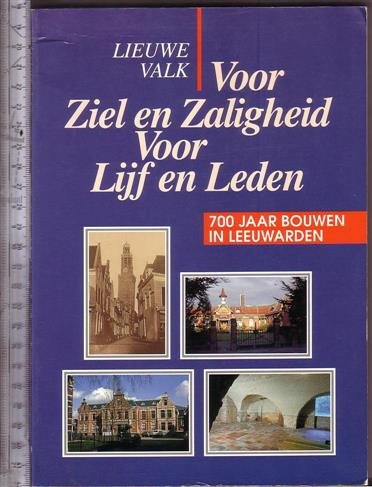 Valk, Lieuwe - Voor ziel en zaligheid, voor lijf en leden : 700 jaar bouwen in Leeuwarden