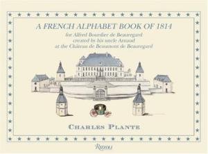 Plante, Charles - A French Alphabet Book of 1814 / For Alfred Bourdier De Beauregard, Created by His Uncle Arnaud at the Chateau De Beaumoont De Beauregard