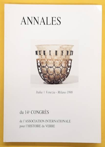 ASSOCIATION INTERNATIONALE POUR L'HISTOIRE DU VERRE,. - Annales Du 14e Congres De l'Association Internationale Pour l'Histoire Du Verre, Italia, Venezia - Milano 1998