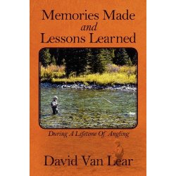 David Van Lear - Memories Made and Lessons Learned: During a Lifetime of Angling
