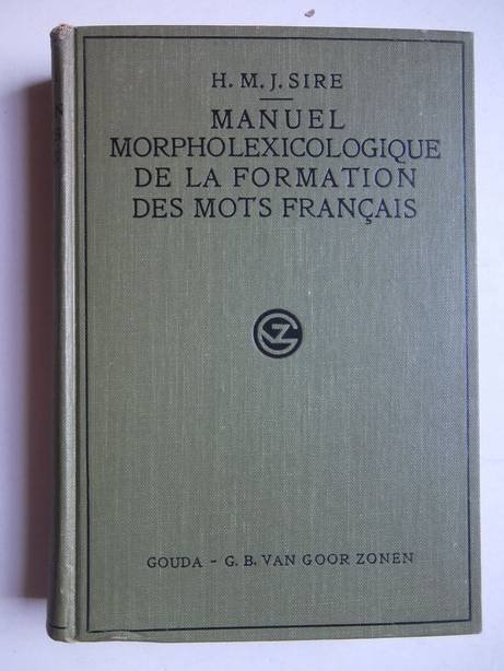 Sire, H.M.J.. - Manuel morpholexicologique de la formation des mots français. Suivi d'un vocabulaire contenant les mots difficiles ou peu usités.