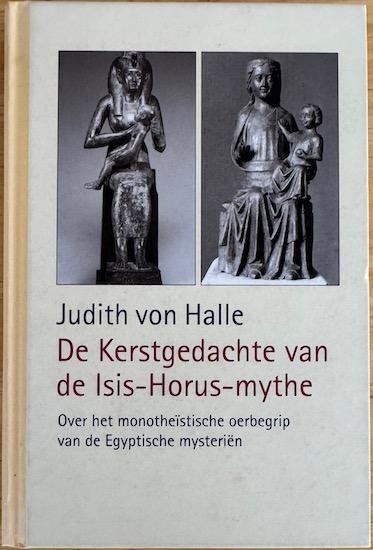 Halle, Judith von - DE KERSTGEDACHTE van de Isis-Horus-mythe. Over het monotheïstische oerbegrip van de Egyptische mysteriën
