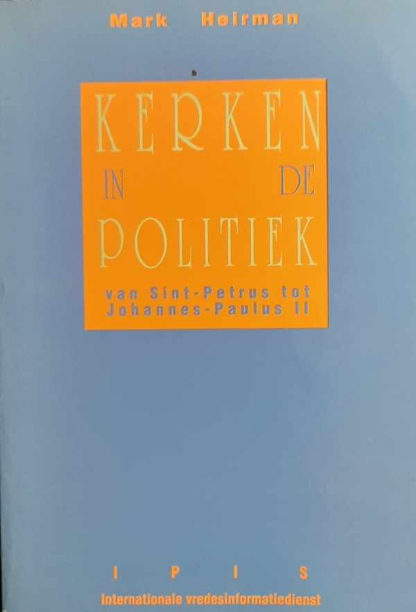 HEIRMAN Mark - Kerken in de politiek. Van Sint-Petrus tot Johannes-Paulus II