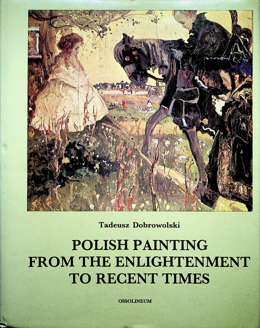 Dobrowolski, Tadeusz - Polish painting from the Enlightenment to recent times / by Tadeusz Dobrowolski