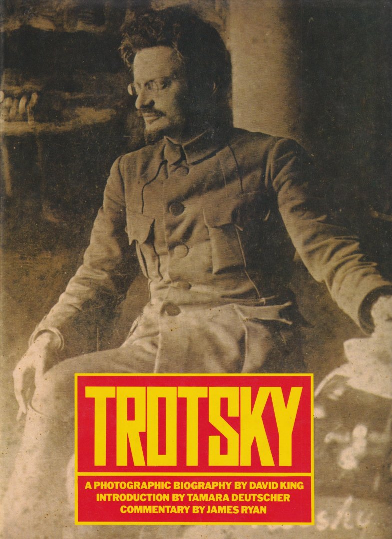 David King - Trotsky. A Photographic Biography [Introduction by Tamara Deutscher. Commentary by James Ryan]