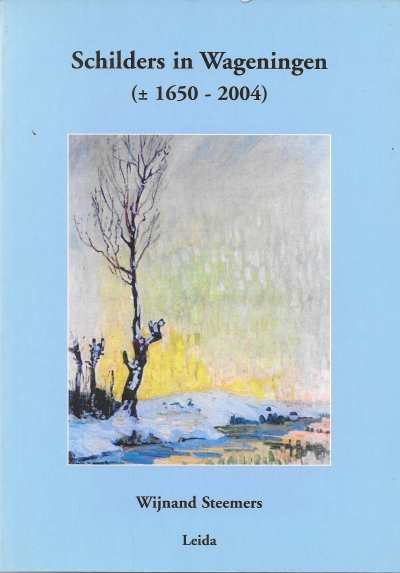 Wijnand Steemers - Schilders In Wageningen (+/- 1650-2004)