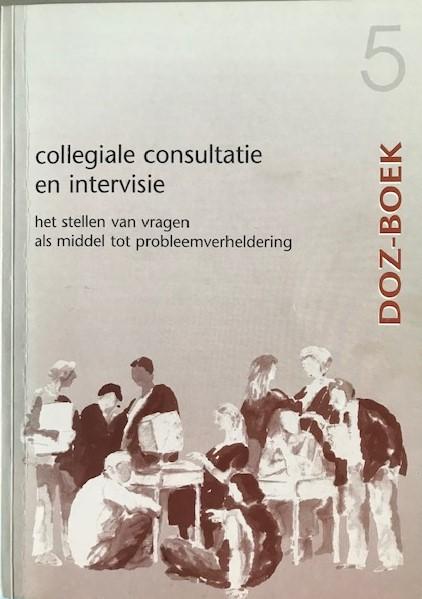 Werkgroep Docenten Onderwijszaken / DOZ - Collegiale consultatie en intervisie / druk 8 ; het stellen van vragen als middel tot probleemverheldering