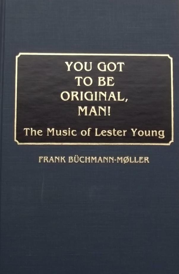 Büchmann-Møller,  Frank - You Got to Be Original, Man!: The Music of Lester Young