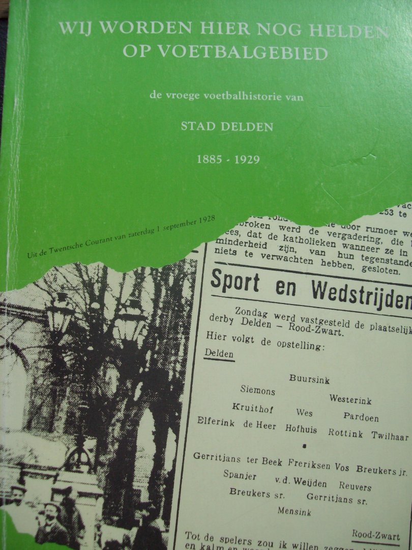 Johan Bos - "Wij worden hier nog helden op voetbalgebied"  De vroege voetbalhistorie van Stad Delden 1885 - 1929