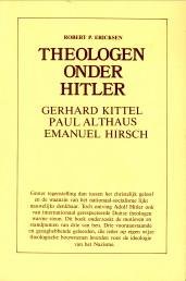 ERICKSEN, ROBERT P - Theologen onder Hitler. Gerhard Kittel Paul Althaus Emanuel Hirsch