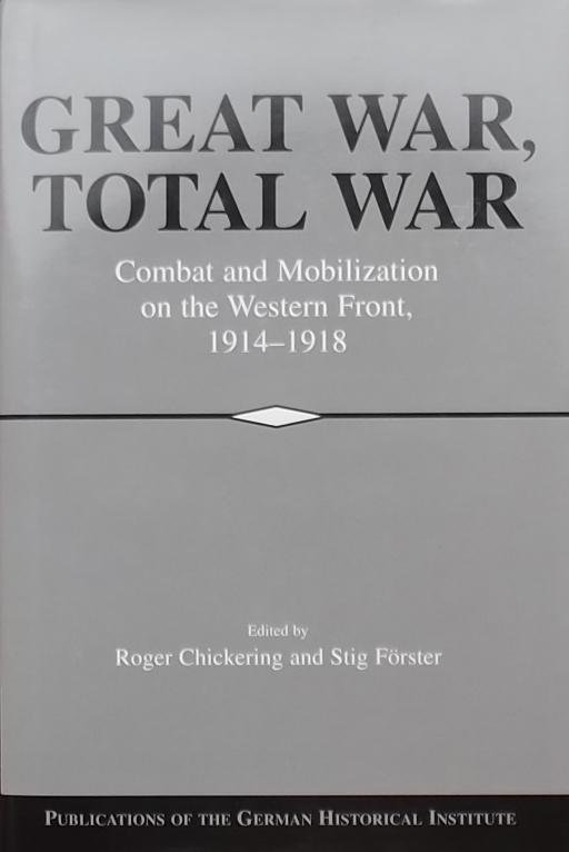 Chickering, Roger. / Forster,Stig. - Great War, total War. Combat and Mobilization on the Western Front 1914 - 1918