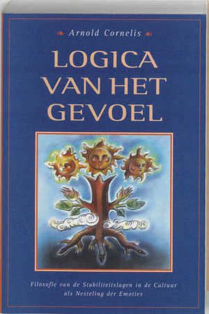 Cornelis, Arnold - De  Logica  van het gevoel, ( filosofie van de stabiliteitslagen in de cultuur als nesteling der emoties)
