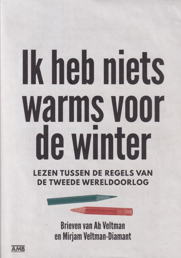 Veltman, Ab - Ik heb niets warms voor de winter: Lezen tussen de regels van de Tweede Wereldoorlog: brieven van Ab Veltman en Mirjam Veltman-Diamant