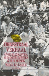 Large, Niels Le - Orkestraal verhaal. Over muzikanten hun instrumenten & hun muziek.