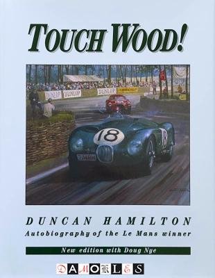 Duncan Hamilton, Doug Nye - Touch Wood! Duncan Hamilton  Autobiography of the Le Mans Winner