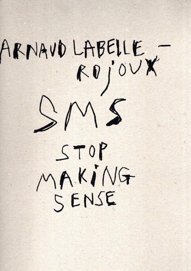 LABELLE-ROJOUX, Arnaud - Arnaud Labelle-Rojoux - SMS Stop Making Sense.