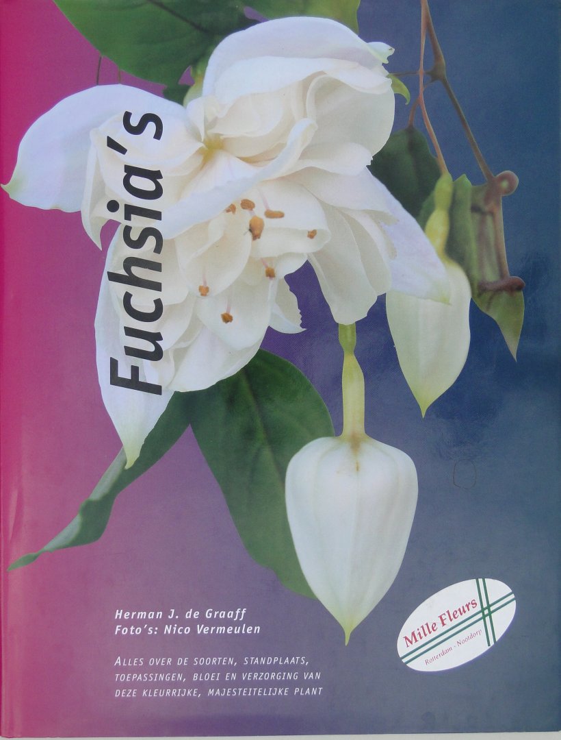 Graaff, J. de (tekst) ; Vermeulen, Nico (foto`s) - Fuchsia's : alles over de soorten, standplaats, toepassingen, bloei en verzorging van deze kleurrijke, majesteitelijke plant